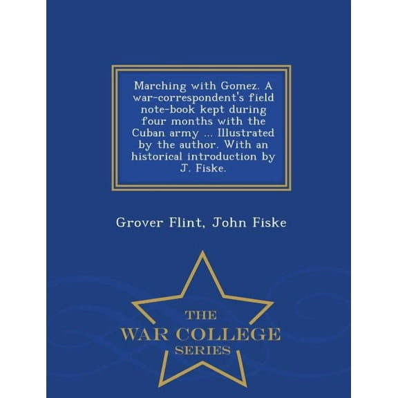Marching with Gomez. a War-Correspondent's Field Note-Book Kept During Four Months with the Cuban Army ... Illustrated b, (Paperback)