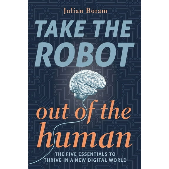 Shape Your Digtial Future Take The Robot Out of The Human: The 5 Essentials to Thrive in a New Digital World, (Paperback)