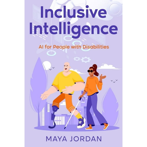 Inclusive Intelligence: AI for People with Disabilities, (Paperback)
