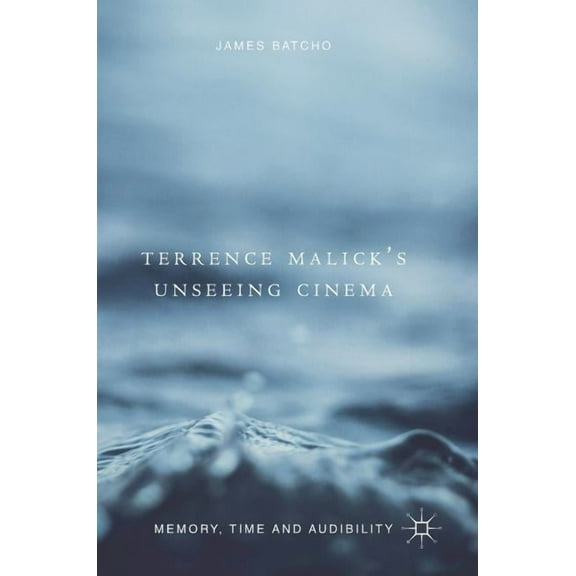 Terrence Malick's Unseeing Cinema: Memory, Time and Audibility, (Hardcover)