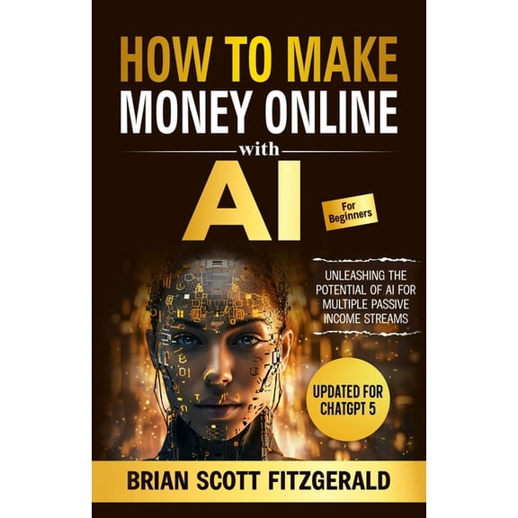 How to Make Money How to Make Money with AI for Beginners: The Step-by-Step Guide to Creating Multiple Passive Income Streams, Book 8, (Paperback)