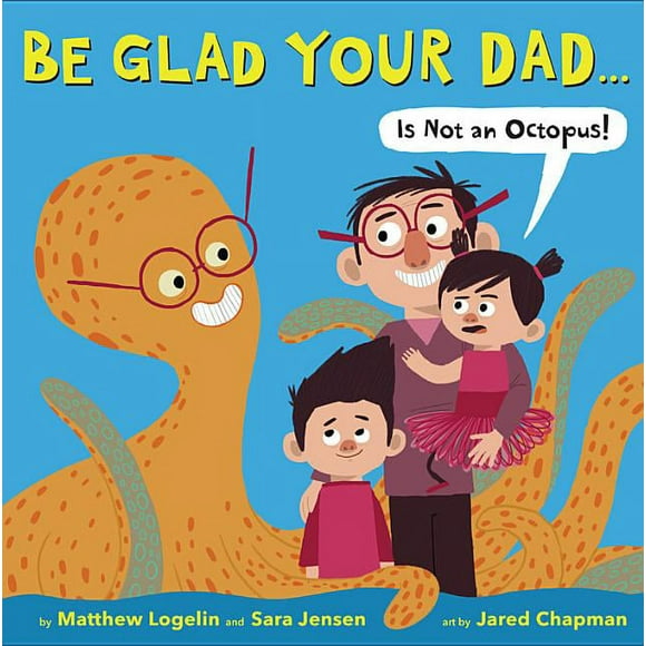 Be Glad Your Dad...(Is Not an Octopus!) (Hardcover)