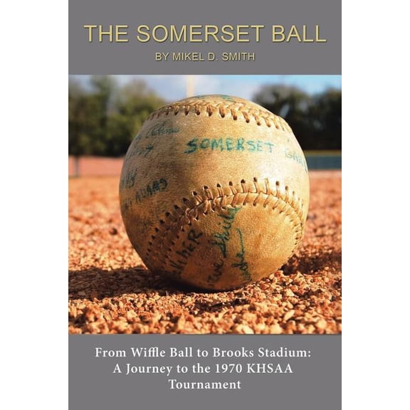 Somerset Ball : From Wiffle Ball to Brooks Stadium: a Journey to the 1970 Khsaa Tournament