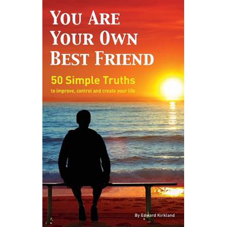 You Are Your Own Best Friend : 50 Simple Truths to Improve, Control and Create Your (Truth Or Dare For Best Friends)