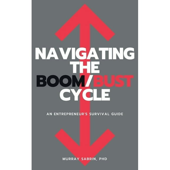 Navigating the Boom/Bust Cycle: An Entrepreneur's Survival Guide (Hardcover)