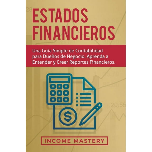 Estados financieros: Una guÃ­a simple de contabilidad para dueÃ±os de negocio. Aprenda a entender y crear reportes financi, (Hardcover)