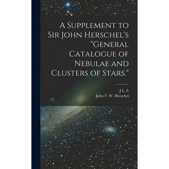 A Supplement to Sir John Herschel's "General Catalogue of Nebulae and Clusters of Stars.", (Hardcover)