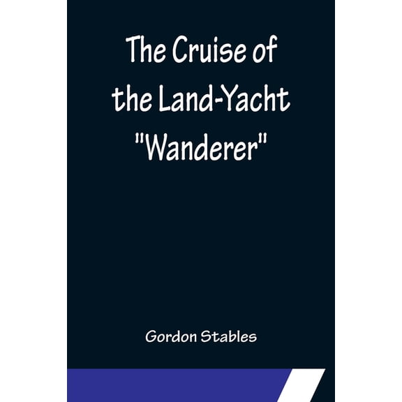 The Cruise of the Land-Yacht "Wanderer"; Thirteen Hundred Miles in my Caravan, (Paperback)