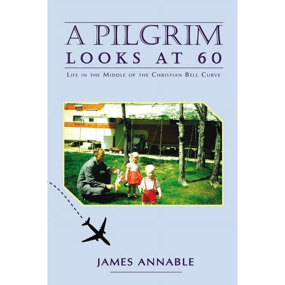 A Pilgrim Looks at 60: Life in the Middle of the Christian Bell Curve, (Hardcover)