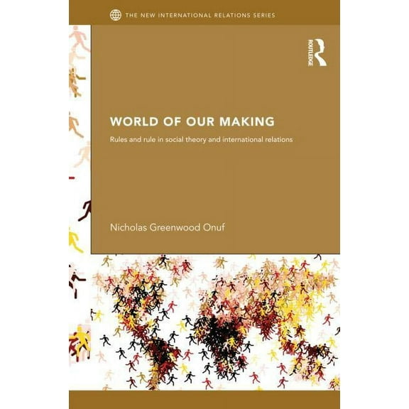New International Relations World of Our Making: Rules and Rule in Social Theory and International Relations, (Paperback)