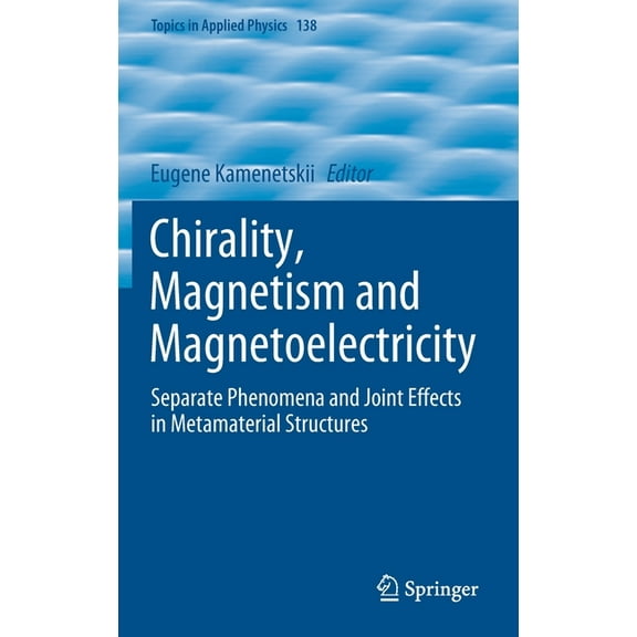 Topics in Applied Physics Chirality, Magnetism and Magnetoelectricity: Separate Phenomena and Joint Effects in Metamaterial Structures, Book 138, (Hardcover)