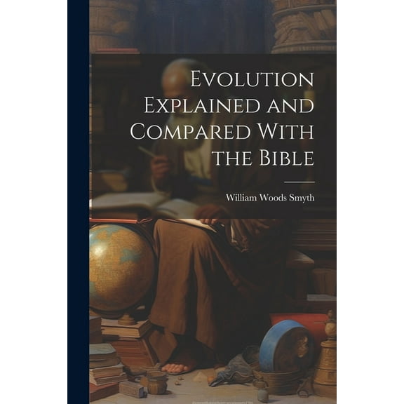 Evolution Explained and Compared With the Bible (Paperback)