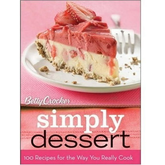 Pre-Owned Betty Crocker Simply Dessert: 100 Recipes for the Way You Really Cook (Spiral-bound) 0470278781 9780470278789