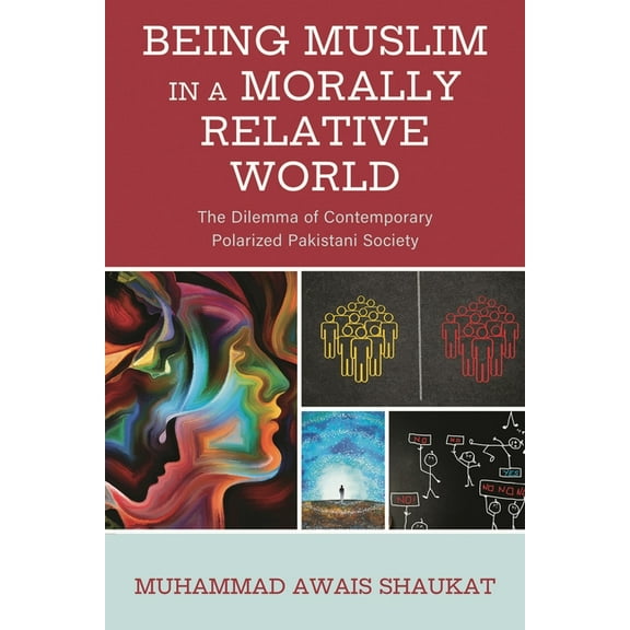 Bloomsbury Studies in Islamic Thought Being Muslim in a Morally Relative World: The Dilemma of Contemporary Polarized Pakistani Society, (Hardcover)