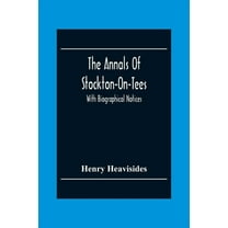 The Annals Of Stockton-On-Tees: With Biographical Notices, (Paperback)