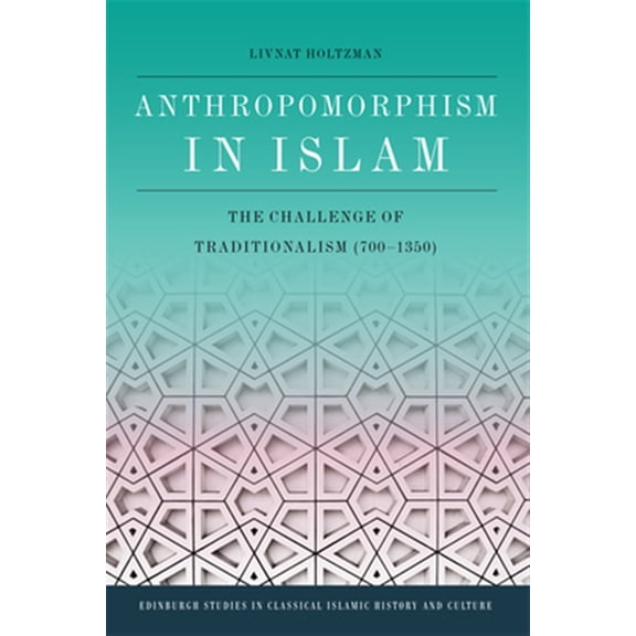 Pre-Owned Edinburgh Studies in Classical Islamic H Anthropomorphism in Islam: The Challenge of Traditionalism (700-1350), (Paperback)