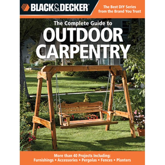 Pre-Owned Black & Decker the Complete Guide to Outdoor Carpentry: More Than 40 Projects Including: Furnishings - Accessories - Pergolas - Fences - Planters (Paperback) 1589234588 9781589234581