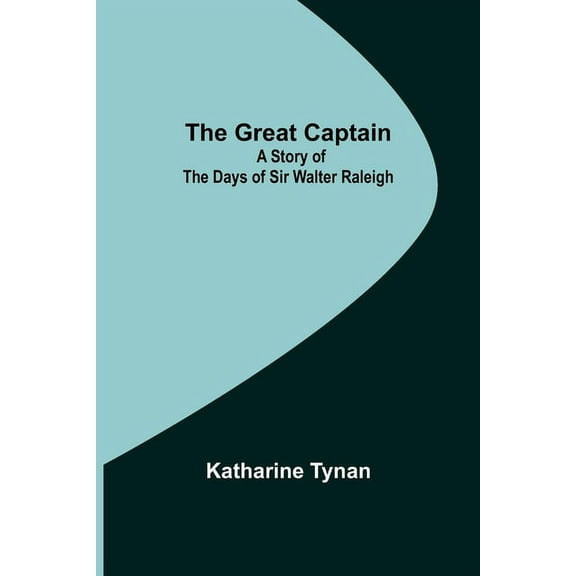 The Great Captain: A Story of the Days of Sir Walter Raleigh, (Paperback)