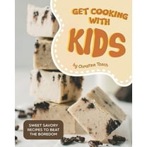 Get Cooking with Kids: Sweet Savory Recipes to Beat the Boredom (Paperback)