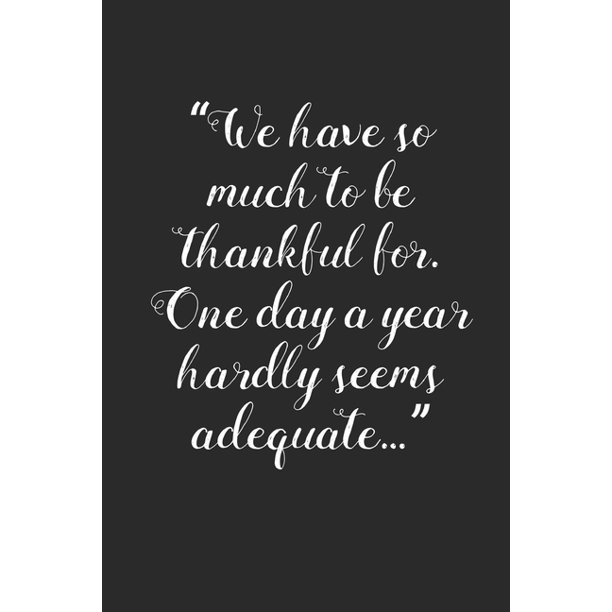 So Much To Be Thankful For Quotes We Have So Much To Be Thankful: Increase Gratitude & Happiness, Life  Planner, Gratitude List - With Thanksgiving Quotes - Walmart.com