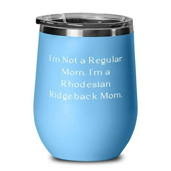 Best Rhodesian Ridgeback Dog, I'm Not a Regular Mom. I'm a Rhodesian Ridgeback, Beautiful Wine Glass For Pet Lovers From Friends