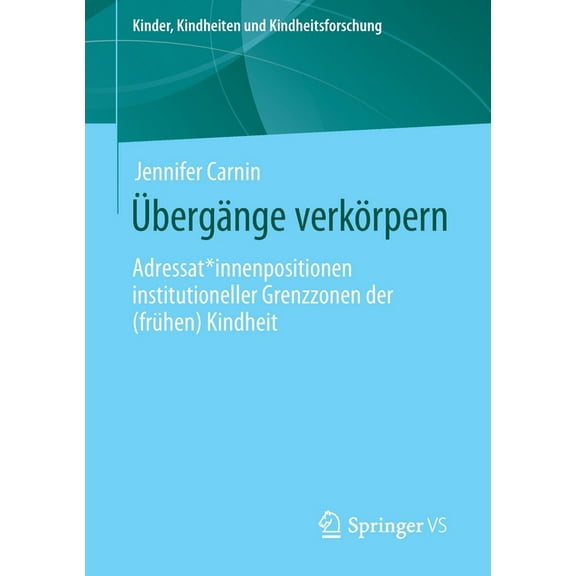 Kinder, Kindheiten Und Kindheitsforschun Übergänge Verkörpern: Adressat*innenpositionen Institutioneller Grenzzonen Der (Frühen) Kindheit, Book 25, (Paperback)