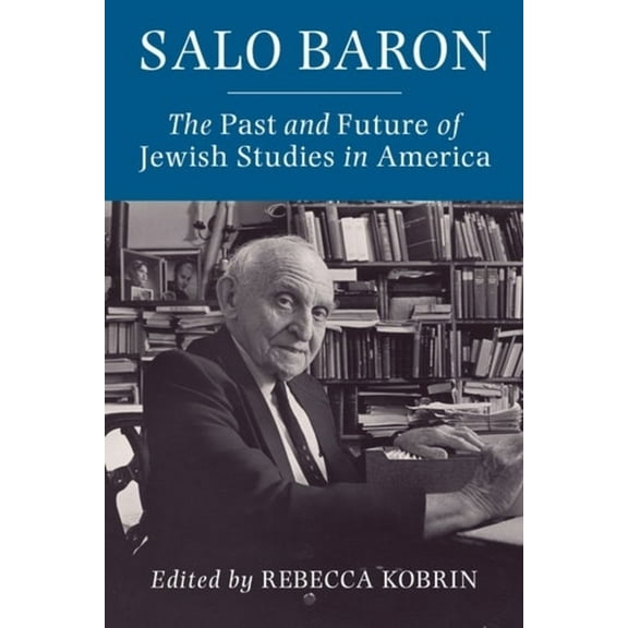 Salo Baron: The Past and Future of Jewish Studies in America, (Hardcover)
