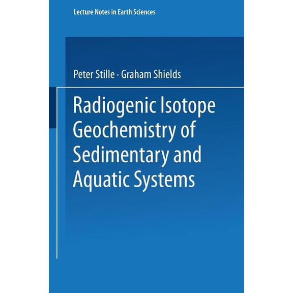 Lecture Notes in Earth Sciences Radiogenic Isotope Geochemistry of Sedimentary and Aquatic Systems, Book 68, (Paperback)
