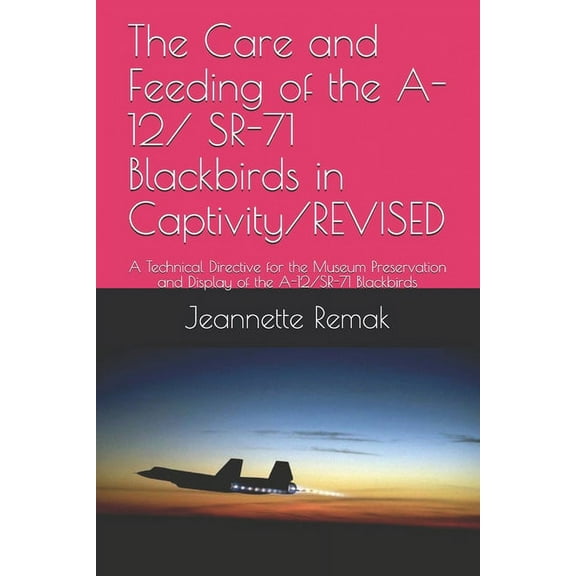 The Care and Feeding of the A-12/ SR-71 Blackbirds in Captivity/REVISED (Paperback)