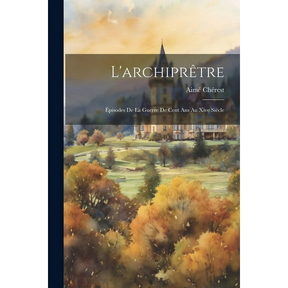 L'archiprêtre: Épisodes De La Guerre De Cent Ans Au Xive Siècle (Paperback)