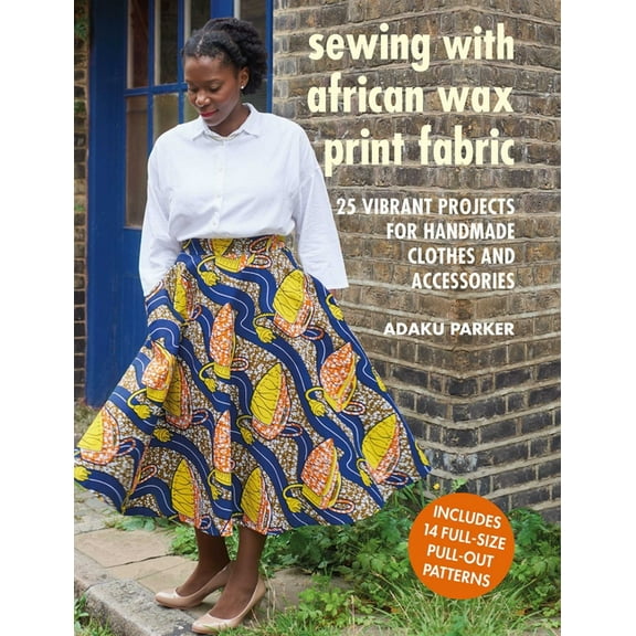 Sewing with African Wax Print Fabric: 25 Vibrant Projects for Handmade Clothes and Accessories, (Paperback)
