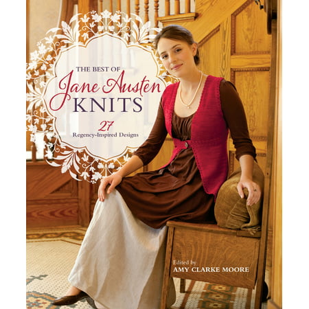 The Best Of Jane Austen Knits : 27 Regency-Inspired (Best Of Jane Austen Knits)