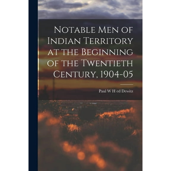 Notable Men of Indian Territory at the Beginning of the Twentieth Century, 1904-05 (Paperback)
