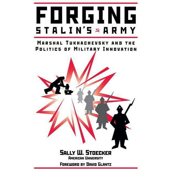 Forging Stalin's Army: Marshal Tukhachevsky And The Politics Of Military Innovation, (Paperback)