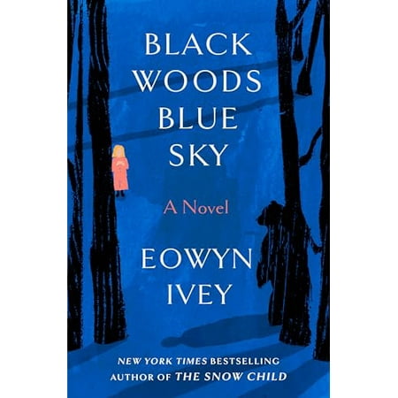 Eowyn Ivey: Black Woods Blue Sky: A Novel (Hardcover)