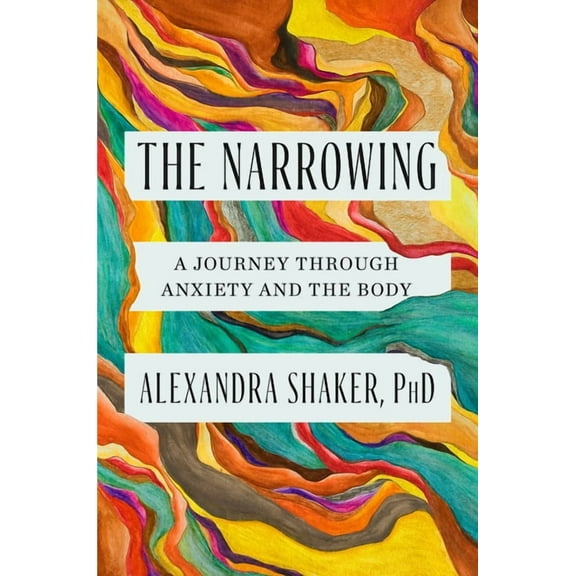 The Narrowing: A Journey Through Anxiety and the Body, (Hardcover)