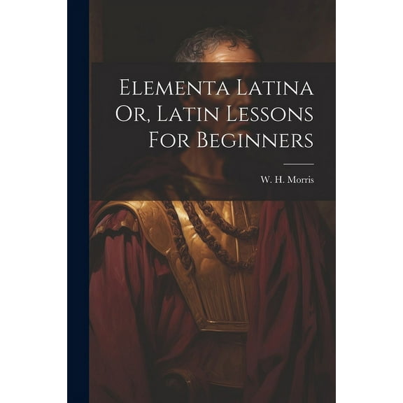 Elementa Latina Or, Latin Lessons For Beginners (Paperback)