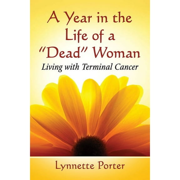 A Year in the Life of a "Dead" Woman: Living with Terminal Cancer, (Paperback)
