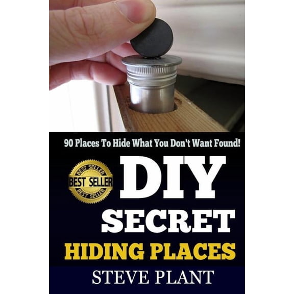 DIY Secret Hiding Places: 90 Places To Hide What You Don't Want Found!, (Paperback)