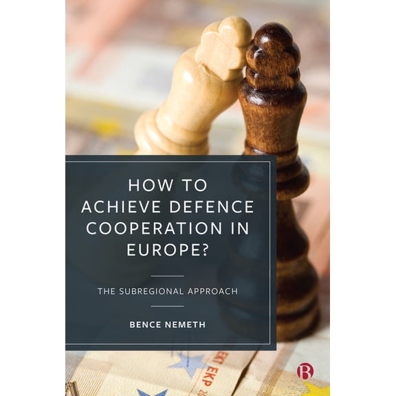 How to Achieve Defence Cooperation in Europe?: The Subregional Approach, (Hardcover)