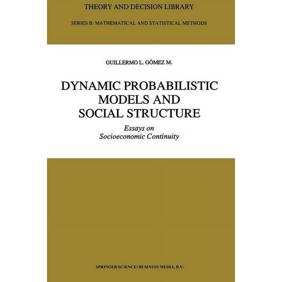 Theory and Decision Library B Dynamic Probabilistic Models and Social Structure: Essays on Socioeconomic Continuity, Book 19, (Paperback)