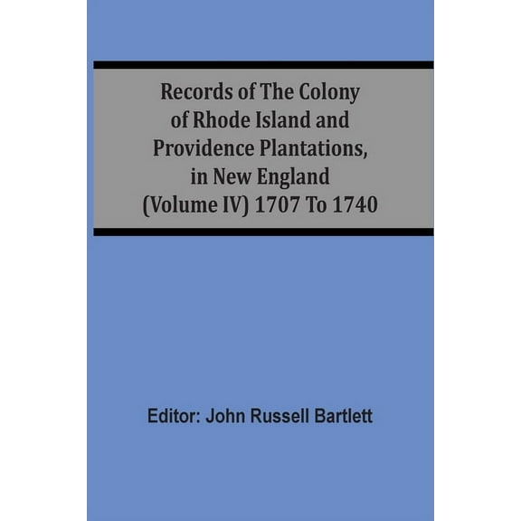 Records Of The Colony Of Rhode Island And Providence Plantations, In New England (Volume Iv) 1707 To 1740, (Paperback)