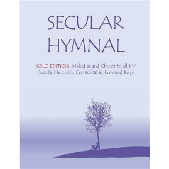 Secular Hymnal - Solo Edition: Melodies and Chords to All 144 Secular Hymns in Comfortable, Lowered Keys