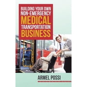 Building Your Own Non-Emergency Medical Transportation Business, (Paperback)