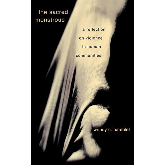 The Sacred Monstrous: A Reflection on Violence in Human Communities, (Hardcover)