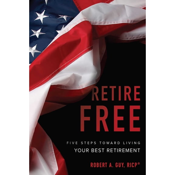 Retire Free: Five Steps Toward Living Your Best Retirement, (Paperback)