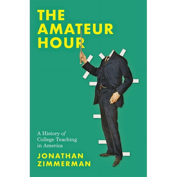 The Amateur Hour: A History of College Teaching in America, (Hardcover)