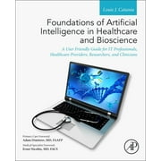 Foundations of Artificial Intelligence in Healthcare and Bioscience: A User Friendly Guide for It Professionals, Healthcare Providers, Researchers, and Clinicians (Paperback)