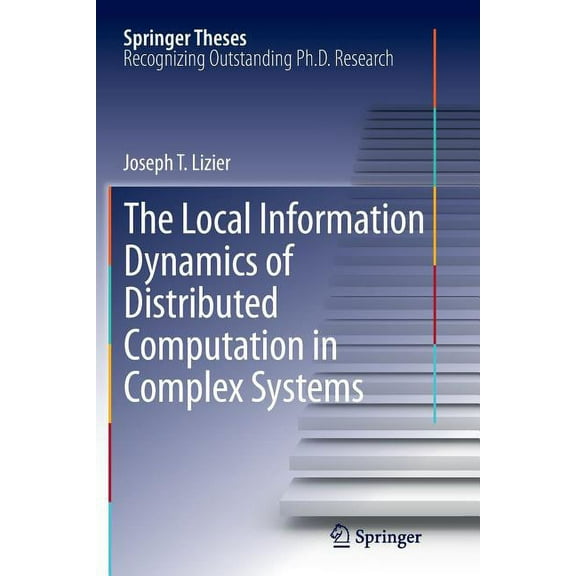 Springer Theses The Local Information Dynamics of Distributed Computation in Complex Systems, (Paperback)
