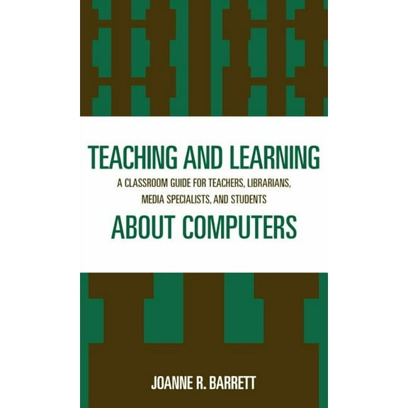 Teaching and Learning about Computers: A Classroom Guide for Teachers, Librarians, Media Specialists, and Students, (Hardcover)